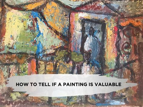 How to Tell If a Painting Is Valuable: An Insight into the Art World