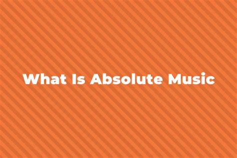 What is Absolute Music and Its Musical Majesty